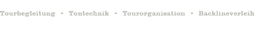 Tourbegleitung, Tontechnik, Tourorganisaion, Backlineverleih